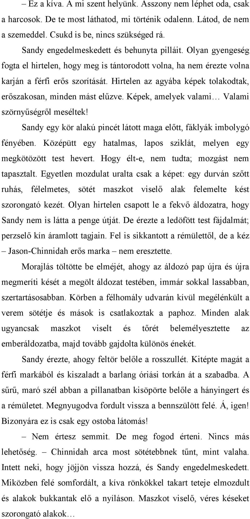 Hirtelen az agyába képek tolakodtak, erıszakosan, minden mást előzve. Képek, amelyek valami Valami szörnyőségrıl meséltek! Sandy egy kör alakú pincét látott maga elıtt, fáklyák imbolygó fényében.