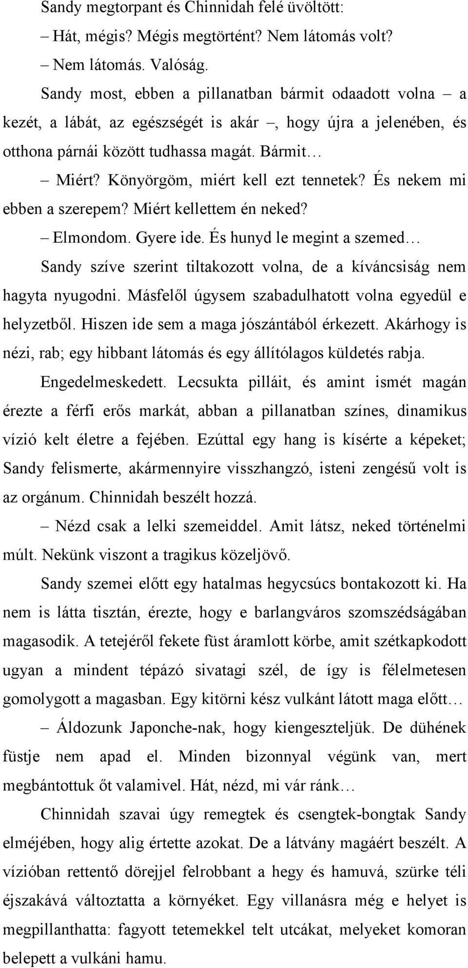 Könyörgöm, miért kell ezt tennetek? És nekem mi ebben a szerepem? Miért kellettem én neked? Elmondom. Gyere ide.