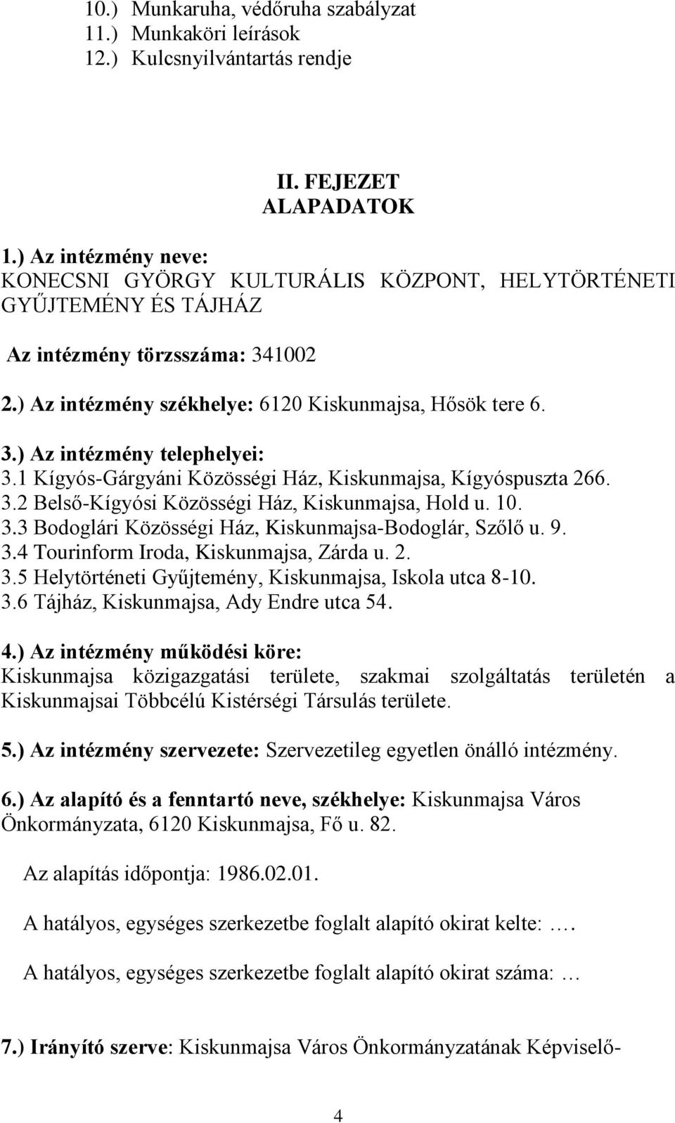 1 Kígyós-Gárgyáni Közösségi Ház, Kiskunmajsa, Kígyóspuszta 266. 3.2 Belső-Kígyósi Közösségi Ház, Kiskunmajsa, Hold u. 10. 3.3 Bodoglári Közösségi Ház, Kiskunmajsa-Bodoglár, Szőlő u. 9. 3.4 Tourinform Iroda, Kiskunmajsa, Zárda u.