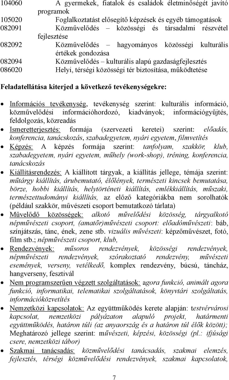 Feladatellátása kiterjed a következő tevékenységekre: Információs tevékenység, tevékenység szerint: kulturális információ, közművelődési információhordozó, kiadványok; információgyűjtés, feldolgozás,