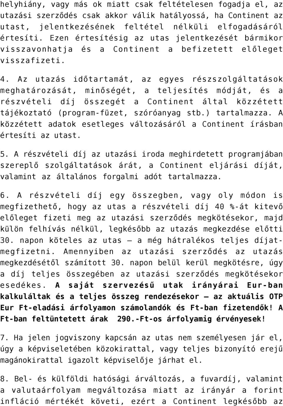 Az utazás időtartamát, az egyes részszolgáltatások meghatározását, minőségét, a teljesítés módját, és a részvételi díj összegét a Continent által közzétett tájékoztató (program-füzet, szóróanyag stb.