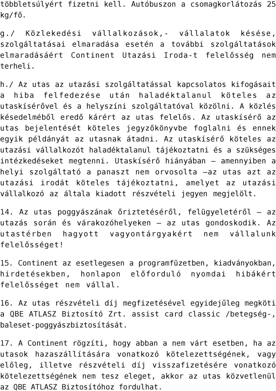 / Az utas az utazási szolgáltatással kapcsolatos kifogásait a hiba felfedezése után haladéktalanul köteles az utaskísérővel és a helyszíni szolgáltatóval közölni.