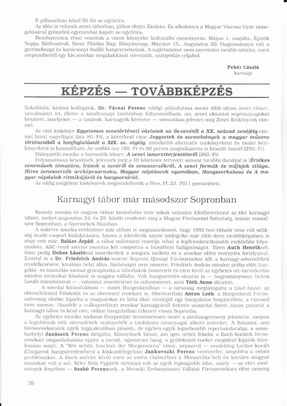 gyermeknapi ésé karcsonyi önllóö ó hangversenyünk ü A taglétszmoté nem szeretnémé tovbb növelni, ö ezérté szeptembertől ő egy kis Zenekar megalakítstí tervezzük, Í utnpótls ó céljból é Fehéré Lszló