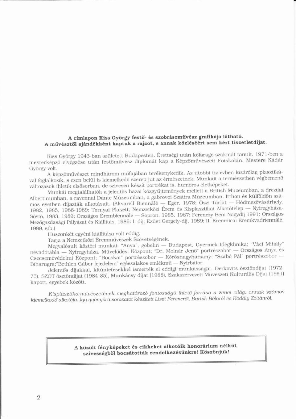 György ö volt A képzőművészeté ő ű é mindhrom műű fajban tevékenykedik é Az utóbbió tíz í évbené kizrólag plasztikvl foglalkozik, s ezen belül ü is kiemelkedő ő szerep jut az érmészetnek é é Munkit a