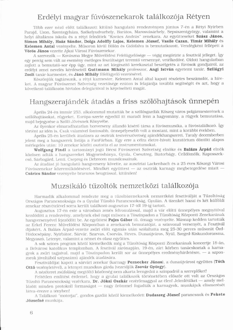 Adolffy Lajos, Kelemen József, ő Vasile Cazan, Timr Í Mihly ésé Kelemen Antal Í vezényelte é Műű soron kívülí ü Bölön ö ö ésé Gidófalva ó is bemutatkozott Vendégkénté é fellépetté a Vörös ö ö Jnos