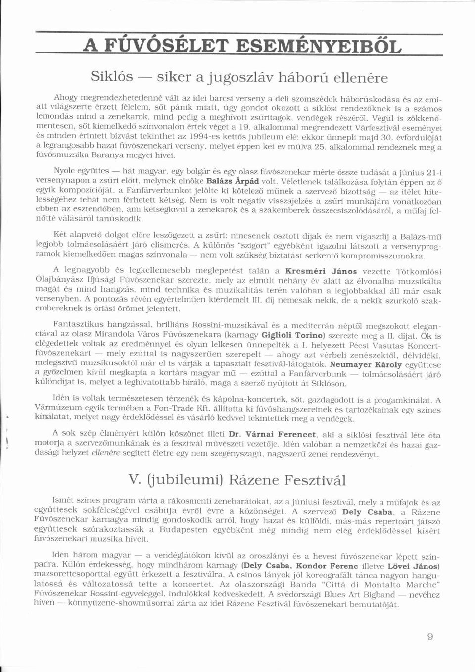 zökkenőmentesen, sőtő kiemelkedő ő színvonaloní érteké végeté a 19 alkalommal megrendezett Vrfesztivl eseményeié ésé minden érintetté Í bizvst í tekinthet az 1994-es kettős í jubileum elé: é ekkor