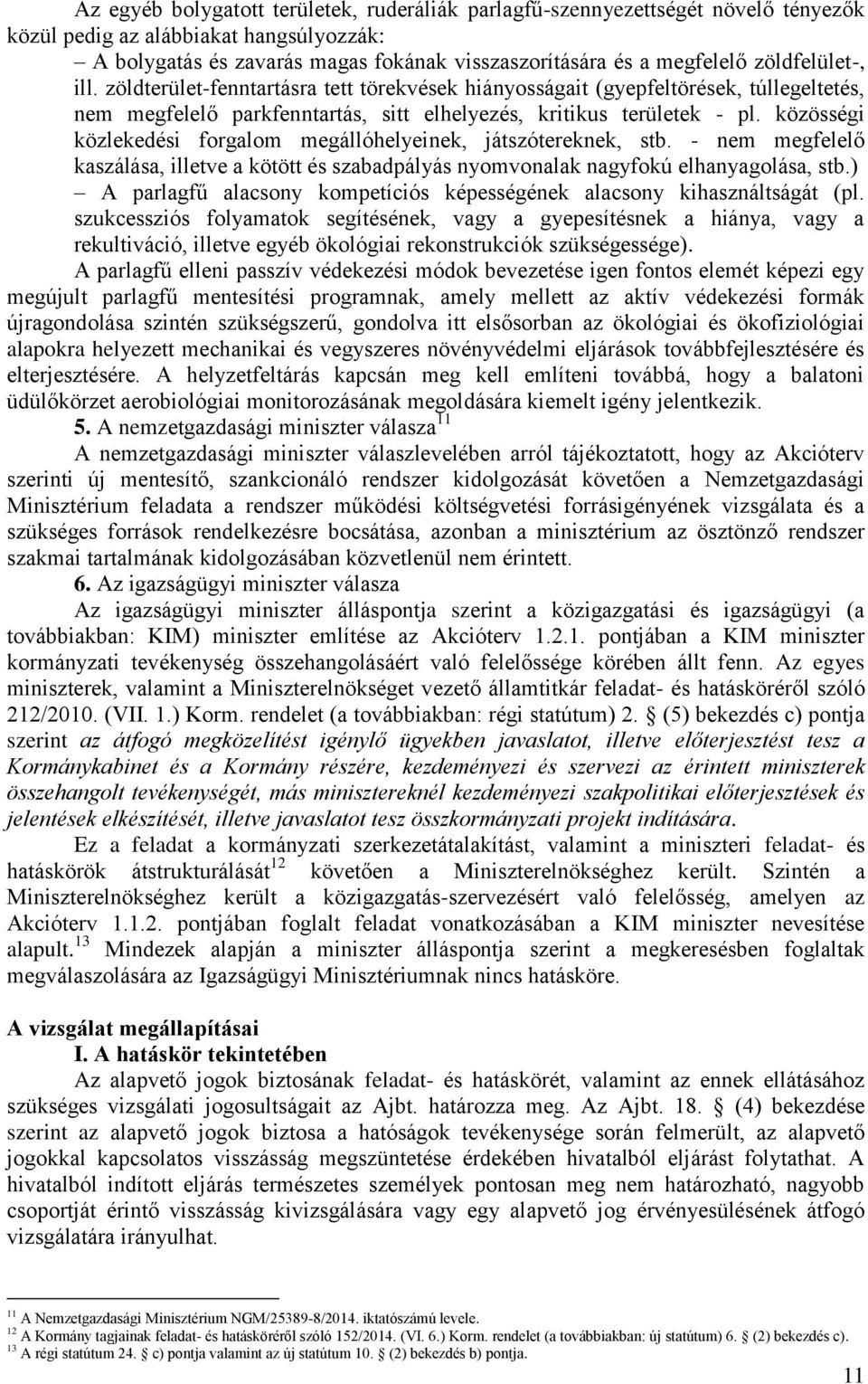 közösségi közlekedési forgalom megállóhelyeinek, játszótereknek, stb. - nem megfelelő kaszálása, illetve a kötött és szabadpályás nyomvonalak nagyfokú elhanyagolása, stb.