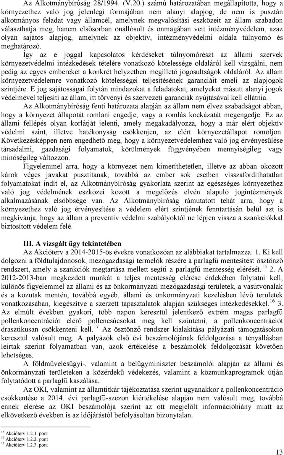 állam szabadon választhatja meg, hanem elsősorban önállósult és önmagában vett intézményvédelem, azaz olyan sajátos alapjog, amelynek az objektív, intézményvédelmi oldala túlnyomó és meghatározó.