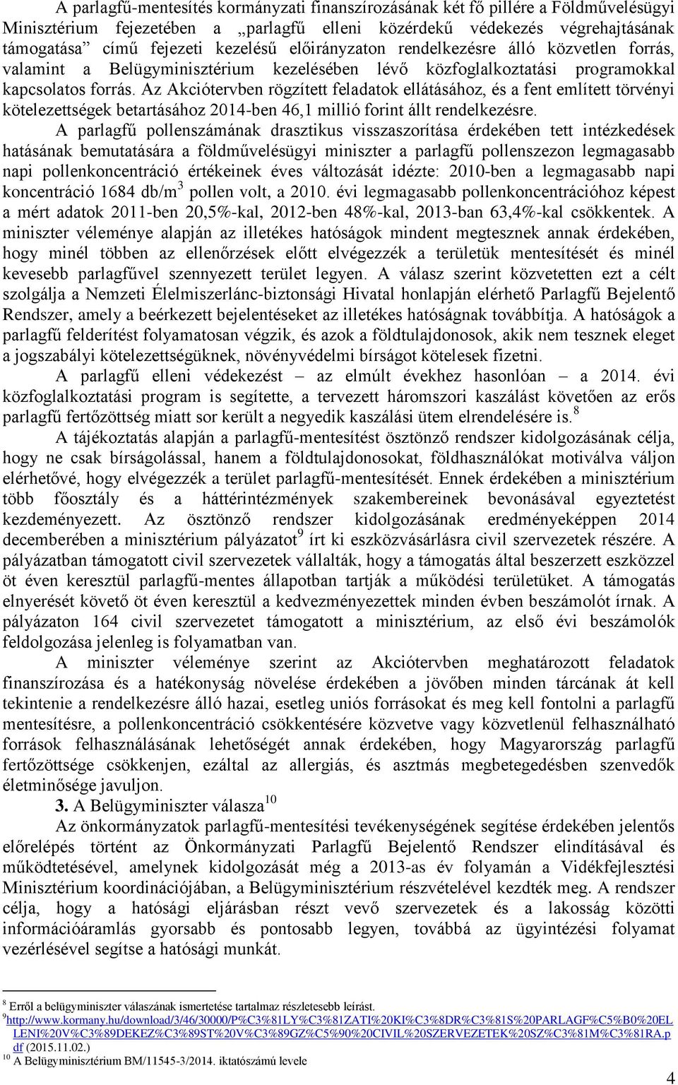 Az Akciótervben rögzített feladatok ellátásához, és a fent említett törvényi kötelezettségek betartásához 2014-ben 46,1 millió forint állt rendelkezésre.