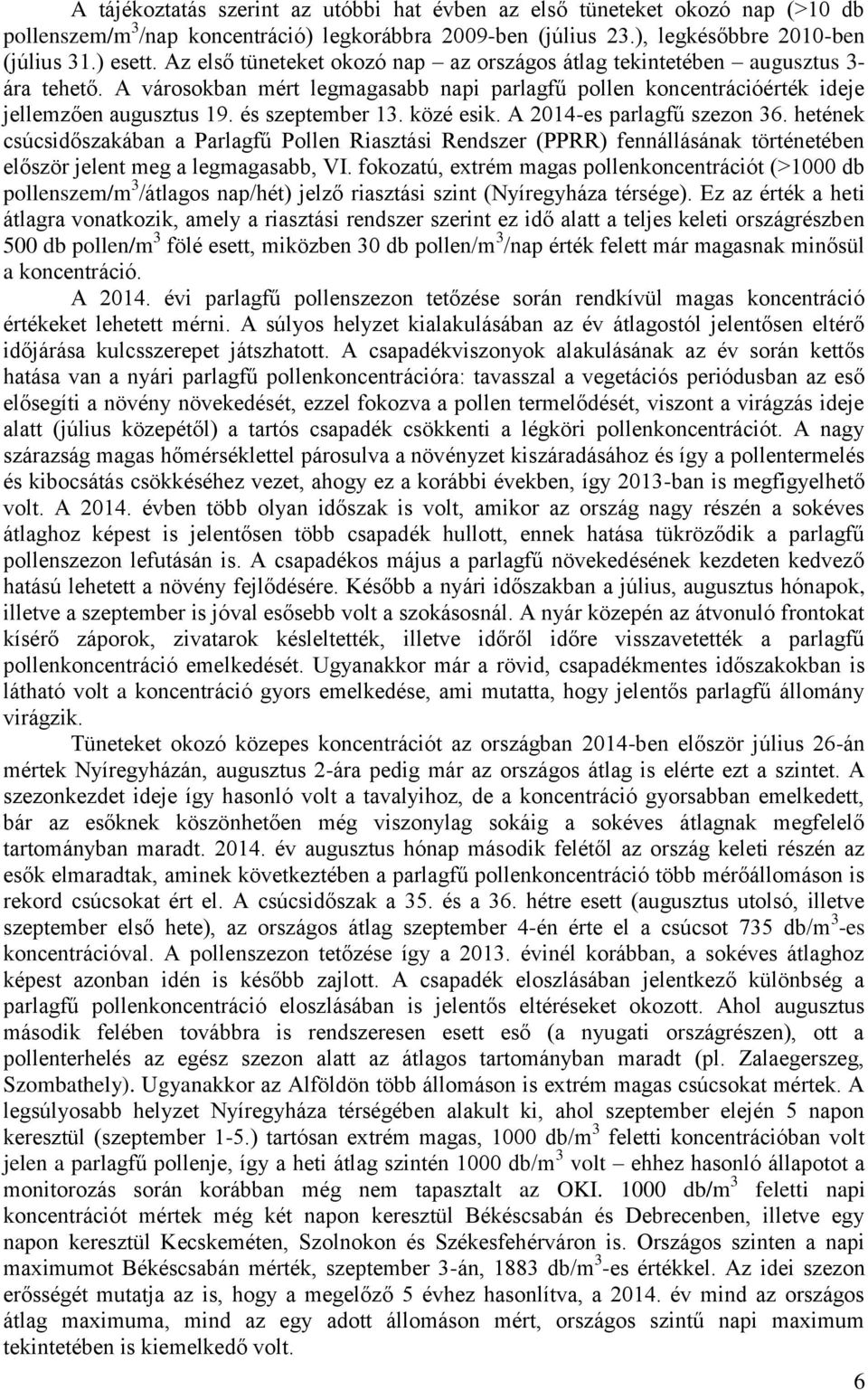 és szeptember 13. közé esik. A 2014-es parlagfű szezon 36. hetének csúcsidőszakában a Parlagfű Pollen Riasztási Rendszer (PPRR) fennállásának történetében először jelent meg a legmagasabb, VI.