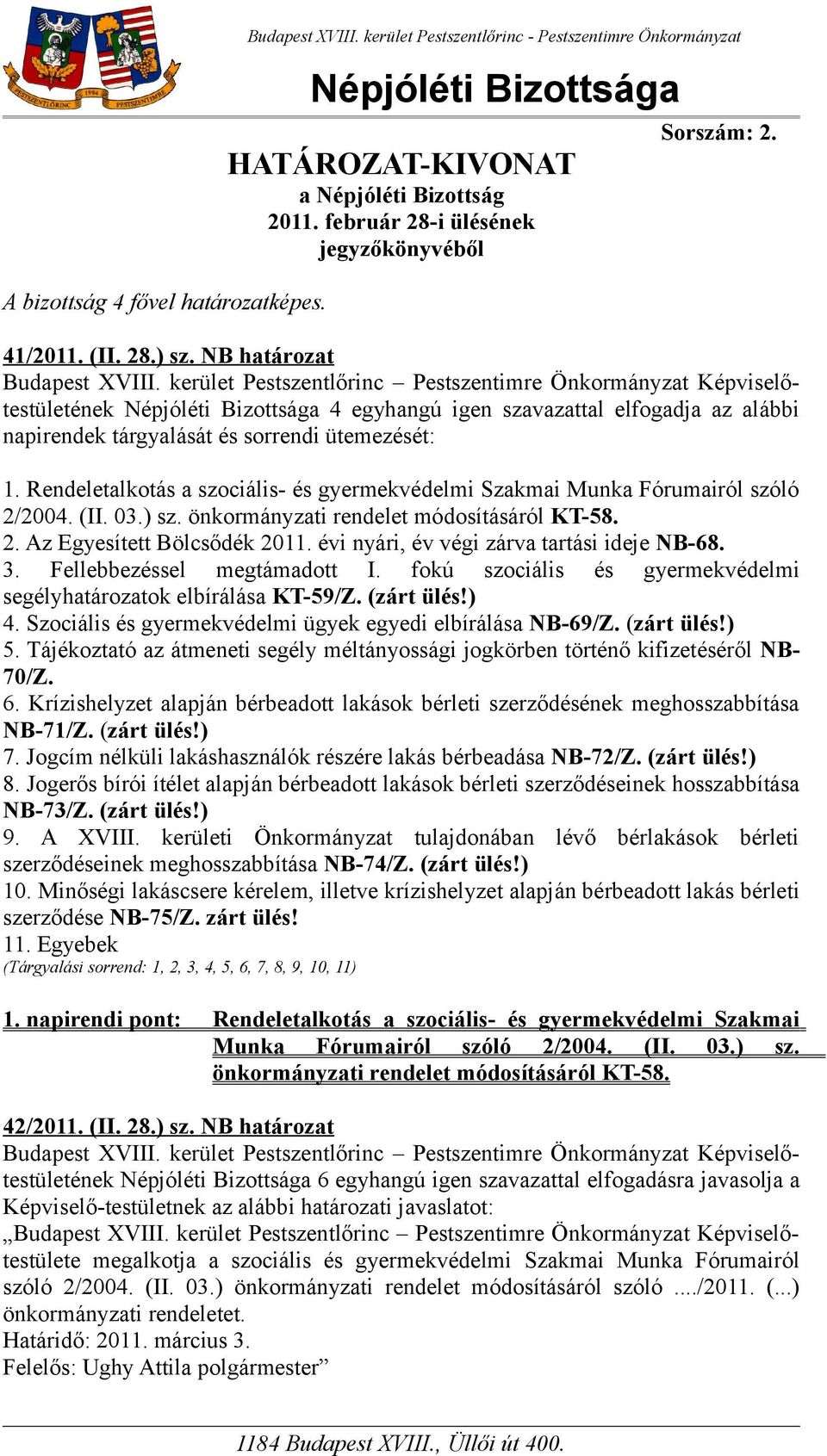 NB határozat Népjóléti Bizottsága 4 egyhangú igen szavazattal elfogadja az alábbi napirendek tárgyalását és sorrendi ütemezését: 1.