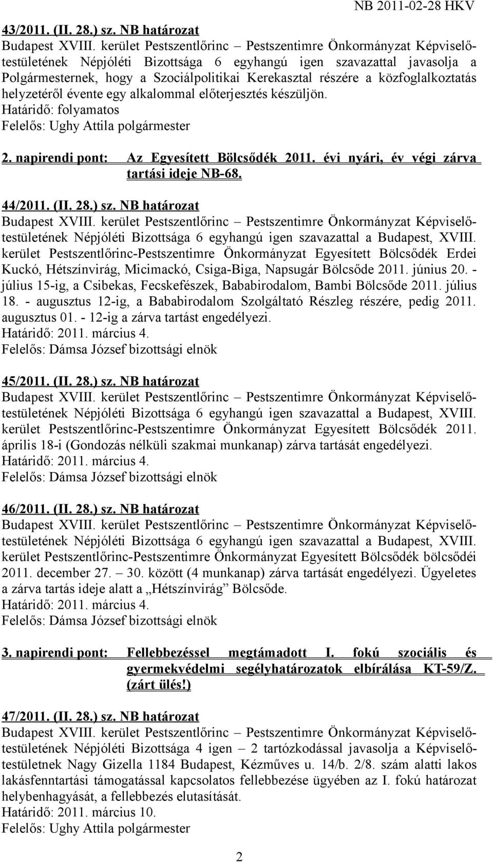 előterjesztés készüljön. Határidő: folyamatos 2. napirendi pont: Az Egyesített Bölcsődék 2011. évi nyári, év végi zárva tartási ideje NB-68. 44/2011. (II. 28.) sz.