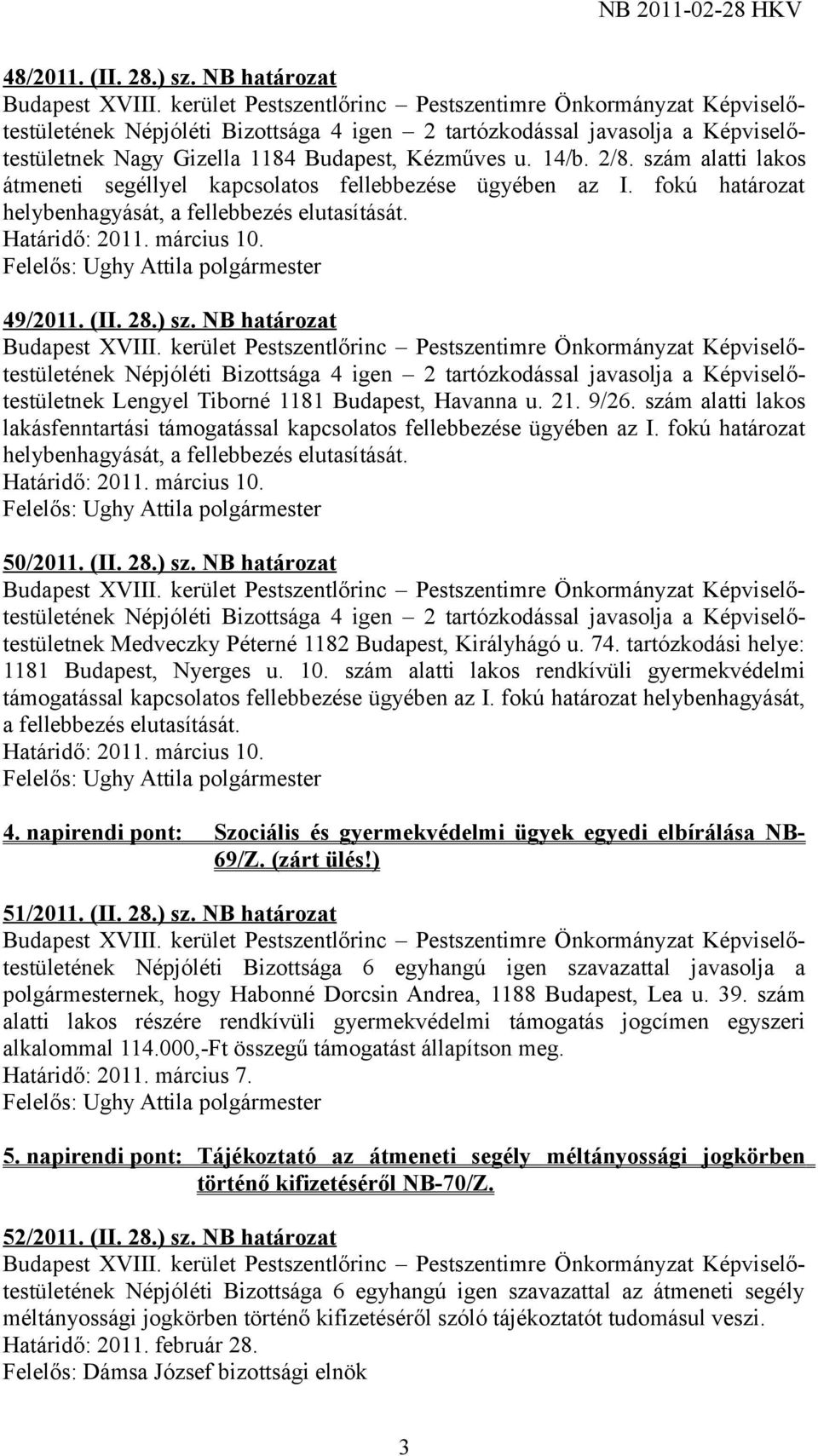 NB határozat Népjóléti Bizottsága 4 igen 2 tartózkodással javasolja a Képviselőtestületnek Lengyel Tiborné 1181 Budapest, Havanna u. 21. 9/26.