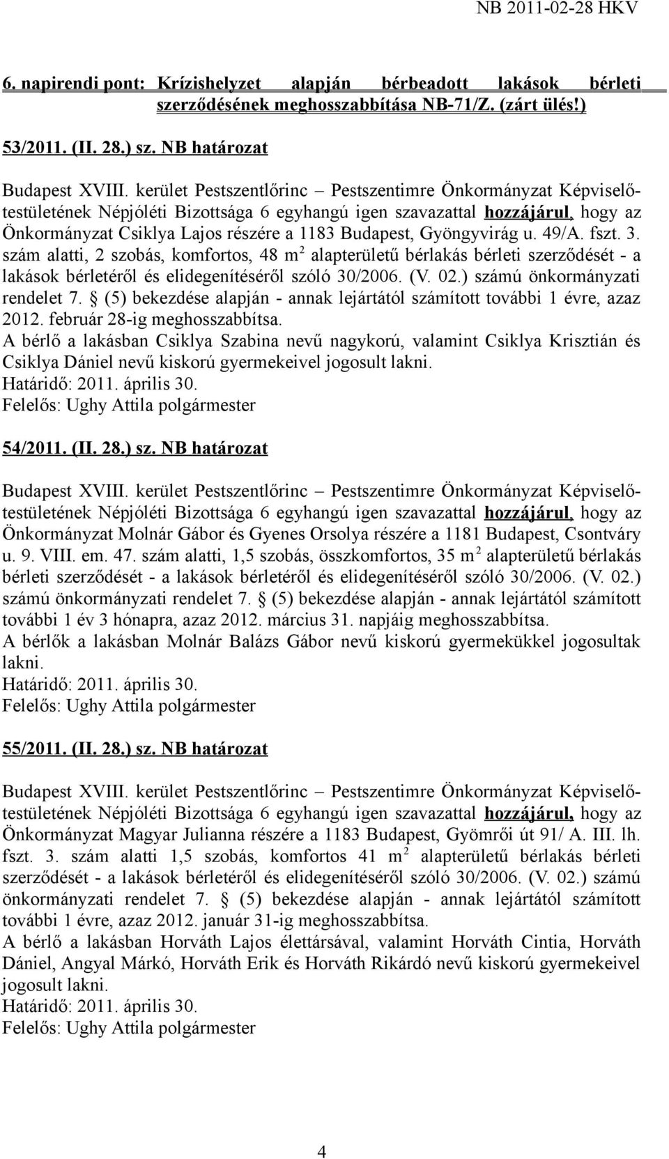 szám alatti, 2 szobás, komfortos, 48 m 2 alapterületű bérlakás bérleti szerződését - a lakások bérletéről és elidegenítéséről szóló 30/2006. (V. 02.) számú önkormányzati rendelet 7.