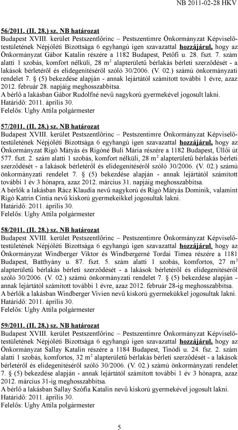 (5) bekezdése alapján - annak lejártától számított további 1 évre, azaz 2012. február 28. napjáig meghosszabbítsa. A bérlő a lakásban Gábor Rudolfné nevű nagykorú gyermekével jogosult lakni. 57/2011.