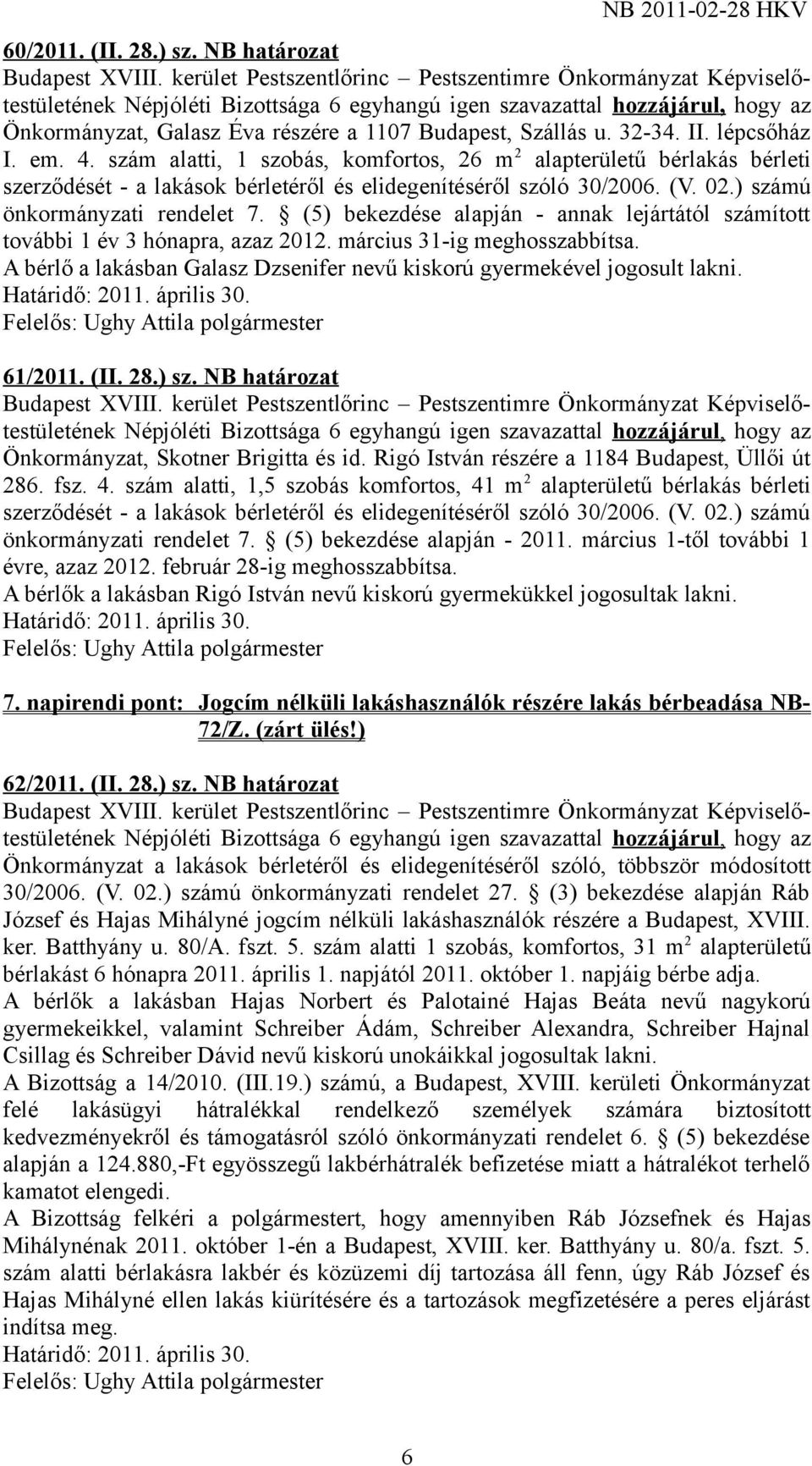 (5) bekezdése alapján - annak lejártától számított további 1 év 3 hónapra, azaz 2012. március 31-ig meghosszabbítsa. A bérlő a lakásban Galasz Dzsenifer nevű kiskorú gyermekével jogosult lakni.