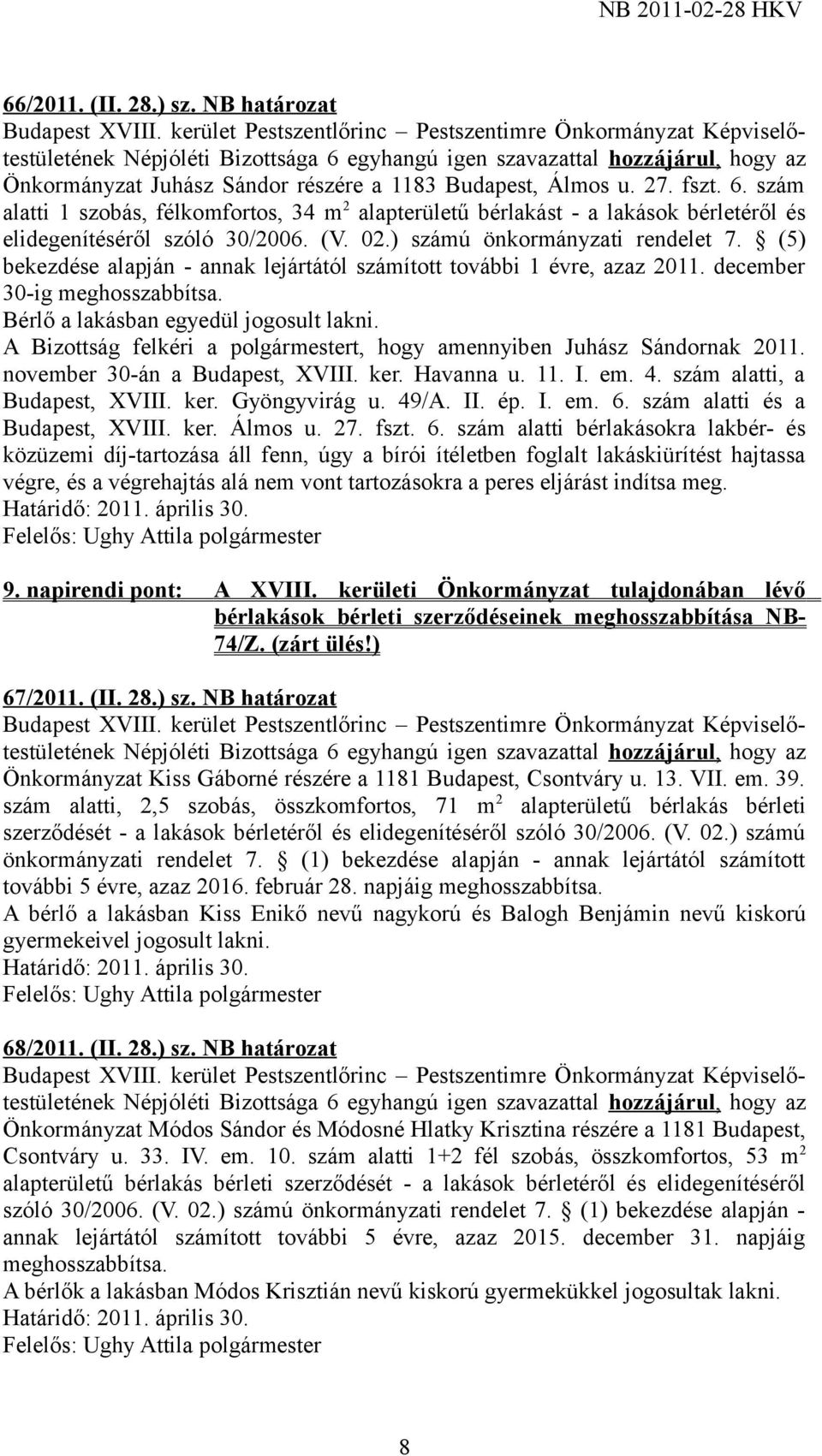 (5) bekezdése alapján - annak lejártától számított további 1 évre, azaz 2011. december 30-ig meghosszabbítsa. Bérlő a lakásban egyedül jogosult lakni.