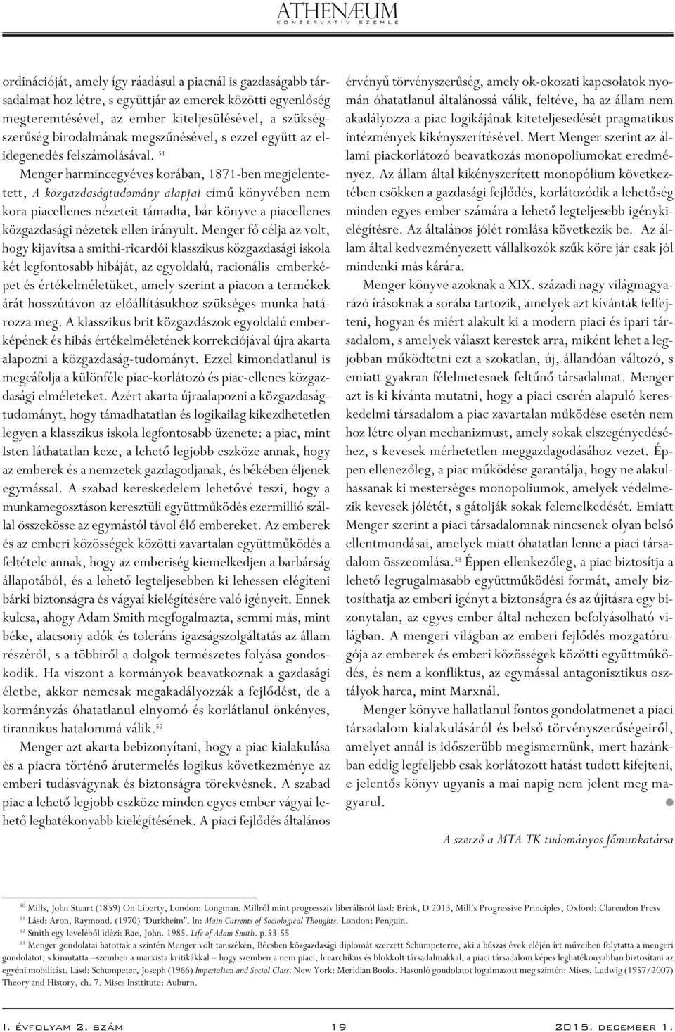 51 Menger harmincegyéves korában, 1871-ben megjelentetett, A közgazdaságtudomány alapjai címû könyvében nem kora piacellenes nézeteit támadta, bár könyve a piacellenes közgazdasági nézetek ellen