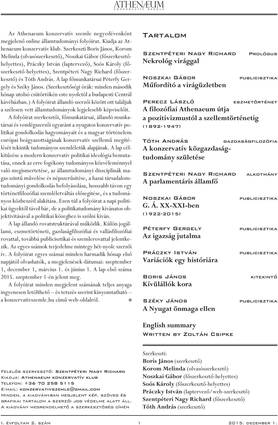 (fôszerkesztô) és Tóth András. A lap fômunkatársai Péterfy Gergely és Széky János. (Szerkesztôségi órák: minden második hónap utolsó csütörtökén este nyolctól a budapesti Centrál kávéházban.