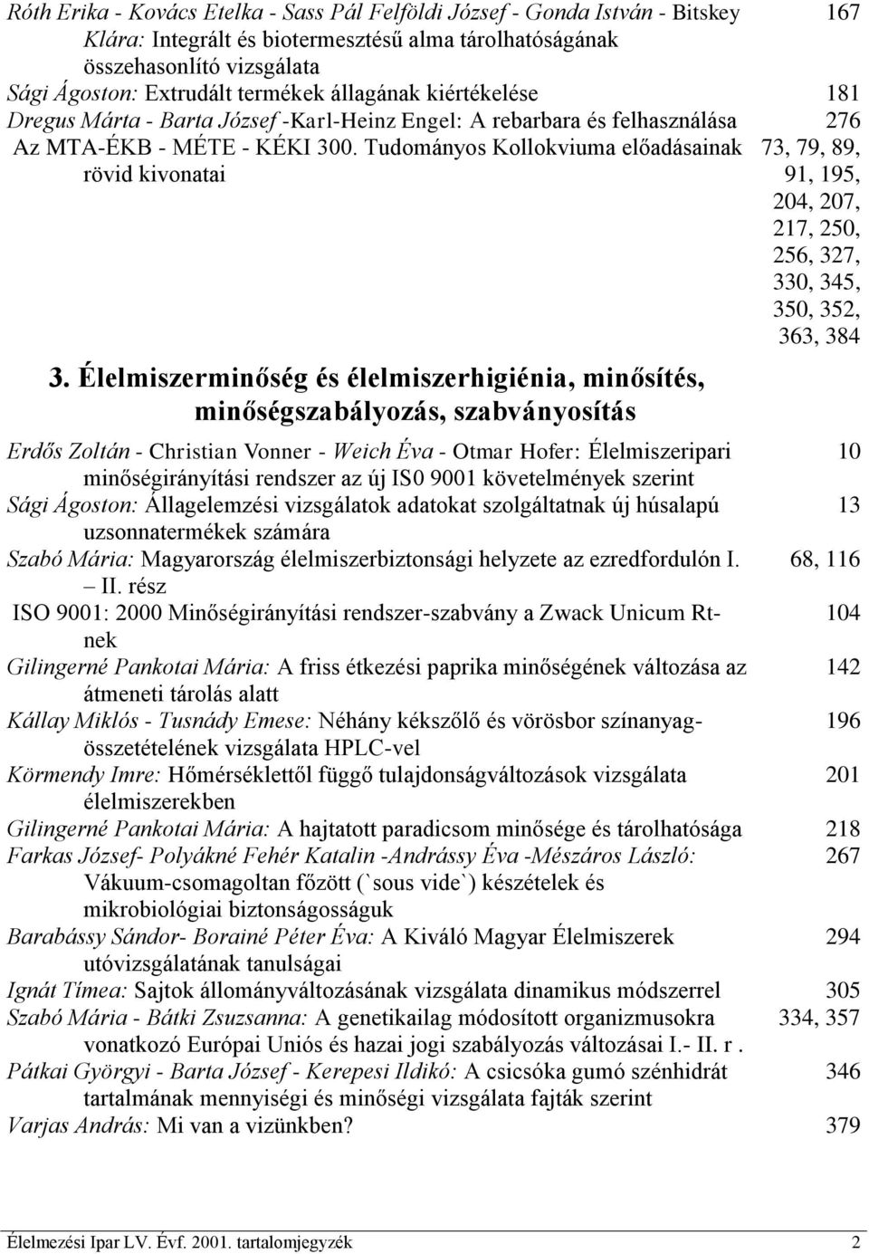 Élelmiszerminőség és élelmiszerhigiénia, minősítés, minőségszabályozás, szabványosítás 73, 79, 89, 91, 195, 204, 207, 217, 250, 256, 327, 330, 345, 350, 352, 363, 384 Erdős Zoltán - Christian Vonner