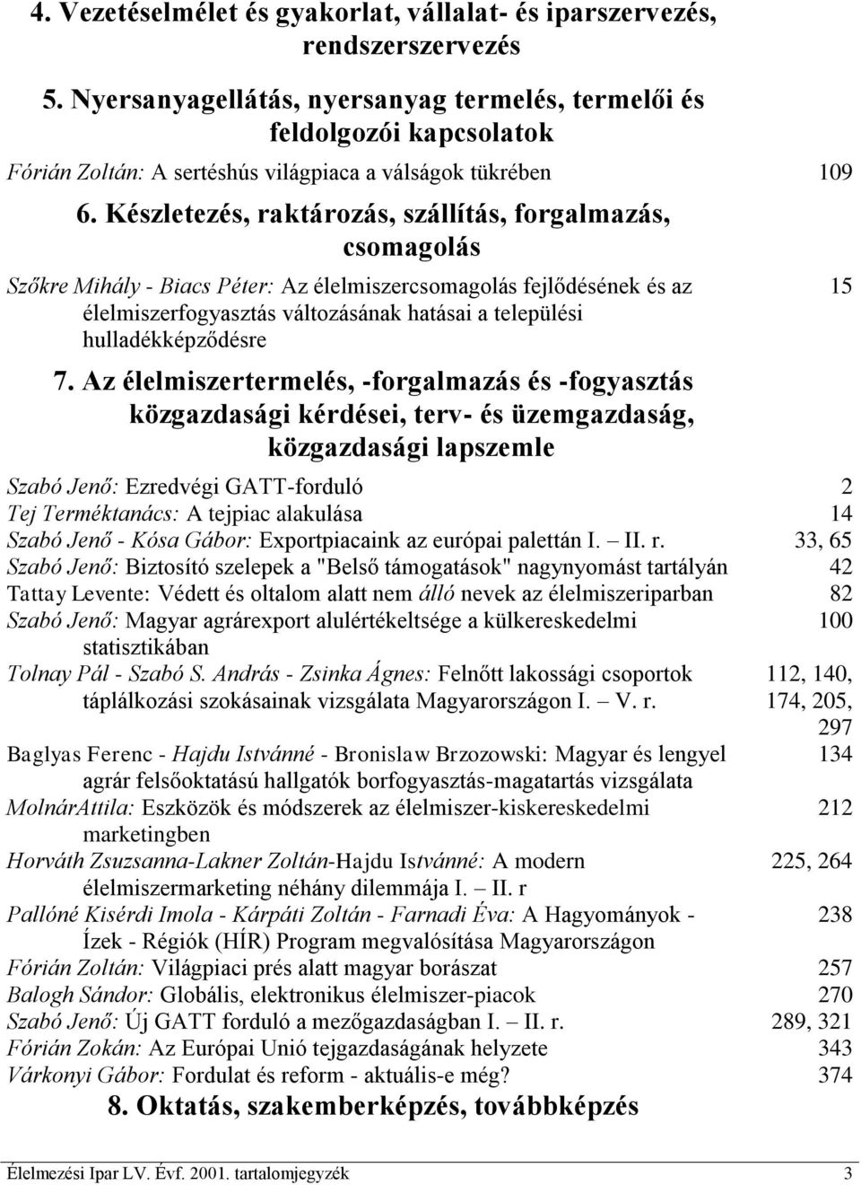 Készletezés, raktározás, szállítás, forgalmazás, csomagolás Szőkre Mihály - Biacs Péter: Az élelmiszercsomagolás fejlődésének és az élelmiszerfogyasztás változásának hatásai a települési