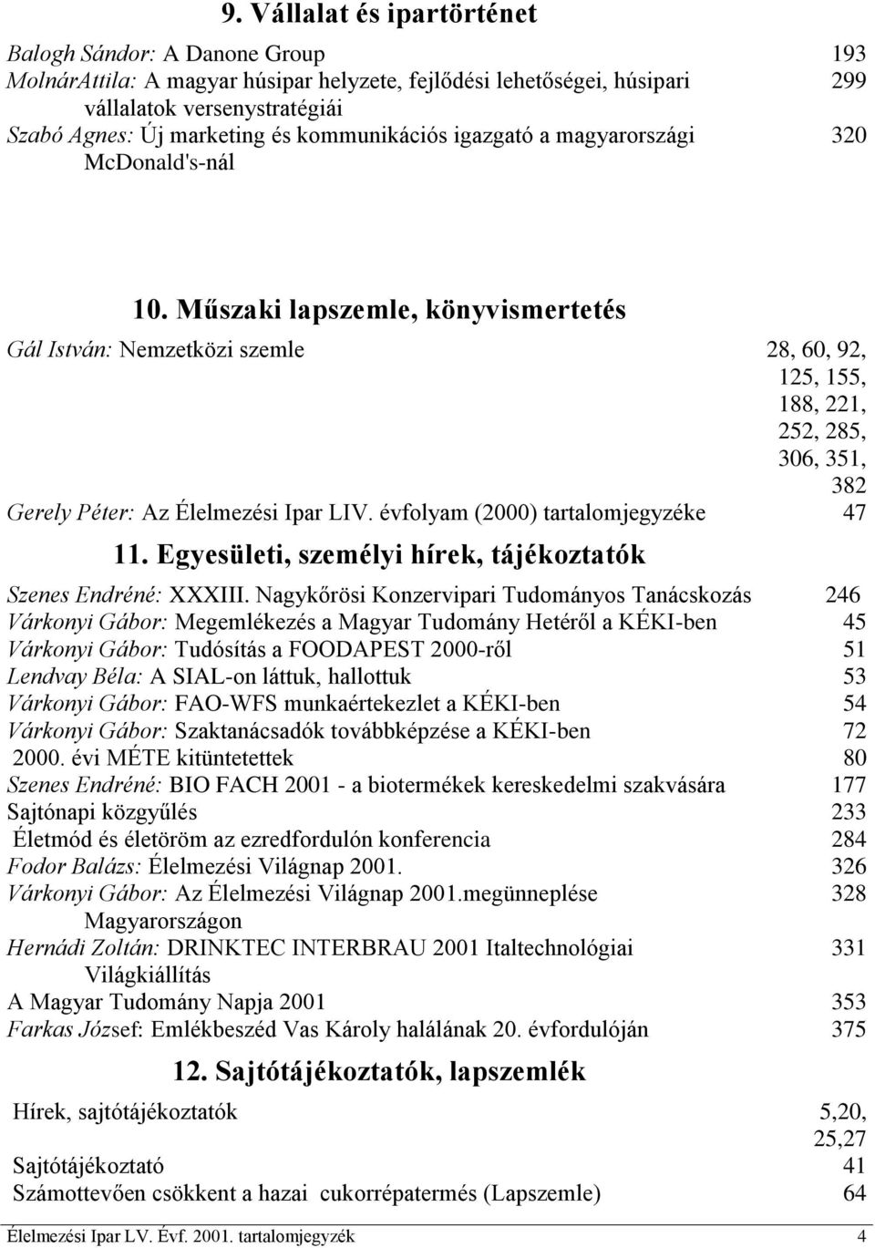 Műszaki lapszemle, könyvismertetés Gál István: Nemzetközi szemle 28, 60, 92, 125, 155, 188, 221, 252, 285, 306, 351, 382 Gerely Péter: Az Élelmezési Ipar LIV. évfolyam (2000) tartalomjegyzéke 47 11.