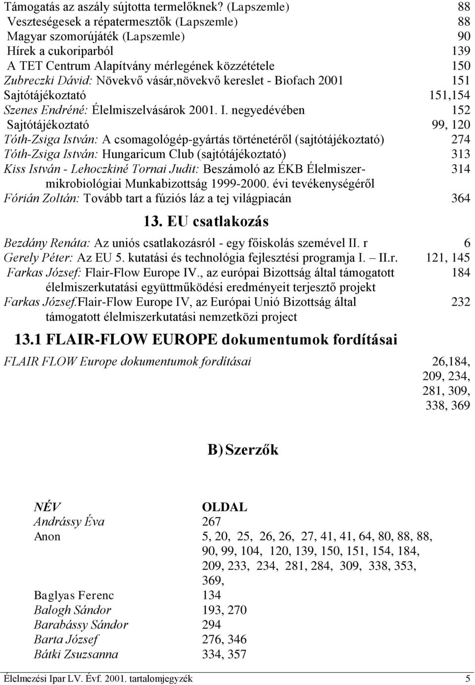 vásár,növekvő kereslet - Biofach 2001 151 Sajtótájékoztató 151,154 Szenes Endréné: Élelmiszelvásárok 2001. I.