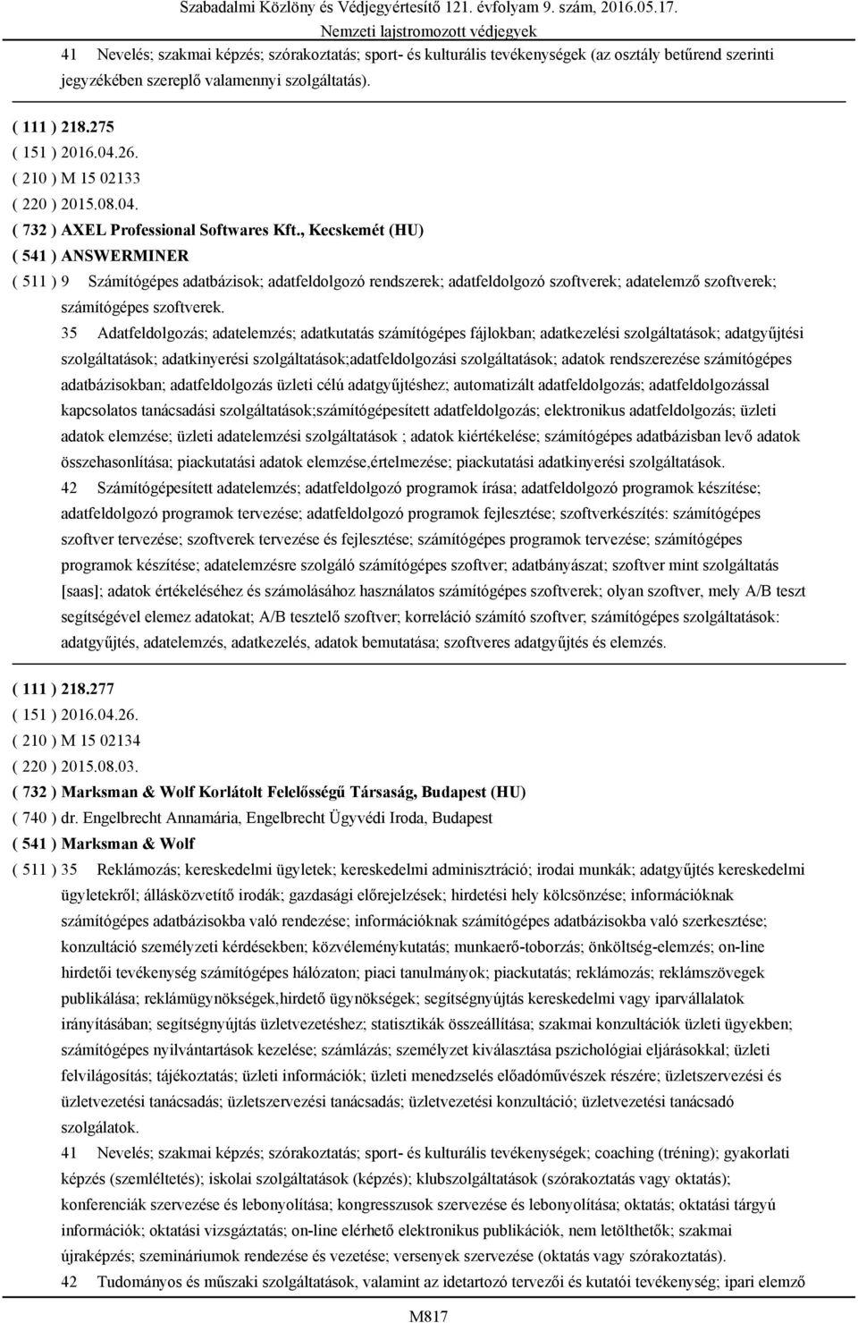 , Kecskemét (HU) ( 541 ) ANSWERMINER ( 511 ) 9 Számítógépes adatbázisok; adatfeldolgozó rendszerek; adatfeldolgozó szoftverek; adatelemző szoftverek; számítógépes szoftverek.