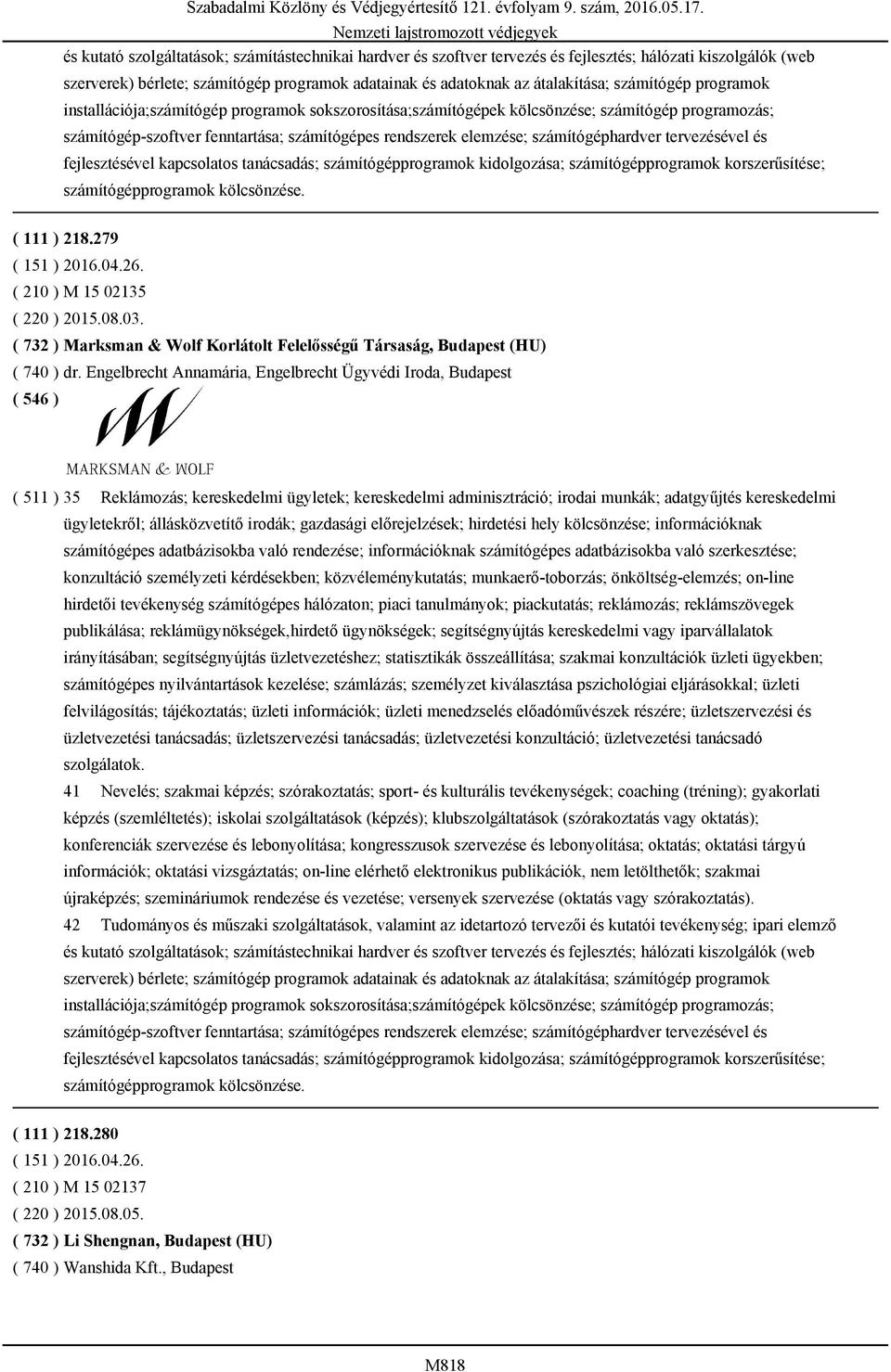 számítógéphardver tervezésével és fejlesztésével kapcsolatos tanácsadás; számítógépprogramok kidolgozása; számítógépprogramok korszerűsítése; számítógépprogramok kölcsönzése. ( 111 ) 218.