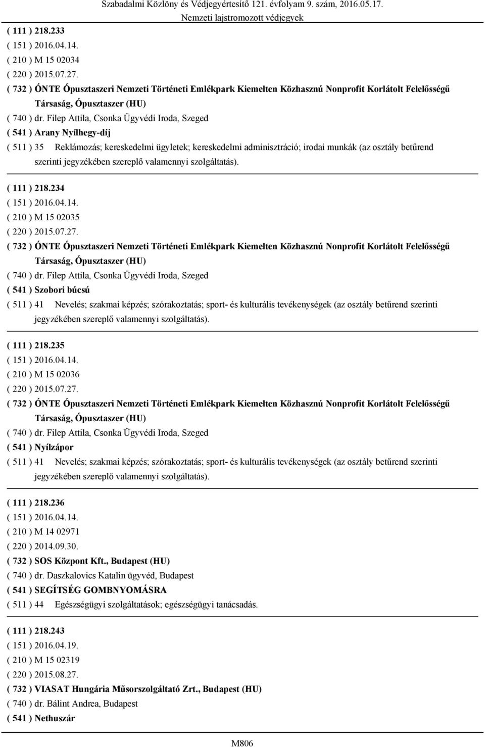 Filep Attila, Csonka Ügyvédi Iroda, Szeged ( 541 ) Arany Nyílhegy-díj ( 511 ) 35 Reklámozás; kereskedelmi ügyletek; kereskedelmi adminisztráció; irodai munkák (az osztály betűrend szerinti