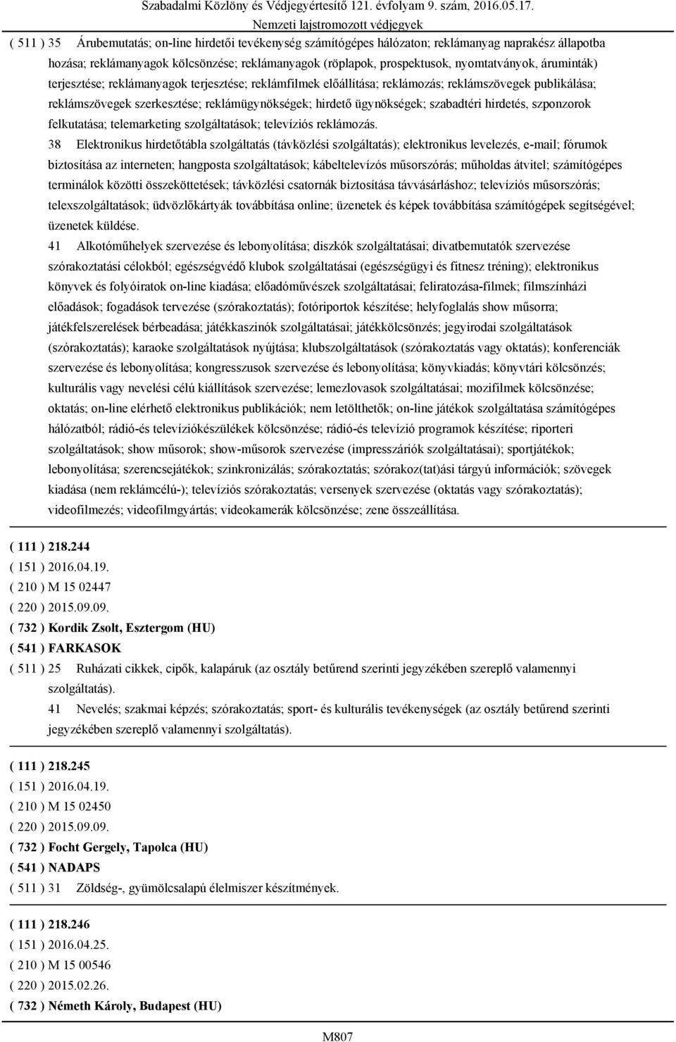 hirdetés, szponzorok felkutatása; telemarketing szolgáltatások; televíziós reklámozás.