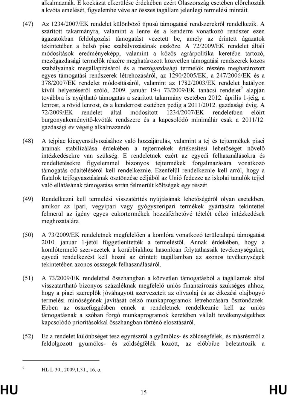 A szárított takarmányra, valamint a lenre és a kenderre vonatkozó rendszer ezen ágazatokban feldolgozási támogatást vezetett be, amely az érintett ágazatok tekintetében a belső piac szabályozásának