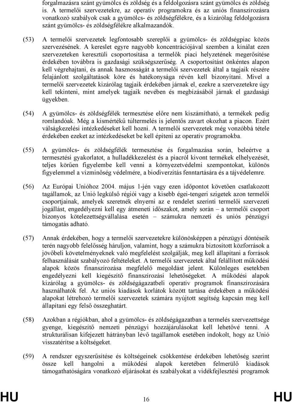 alkalmazandók. (53) A termelői szervezetek legfontosabb szereplői a gyümölcs- és zöldségpiac közös szervezésének.