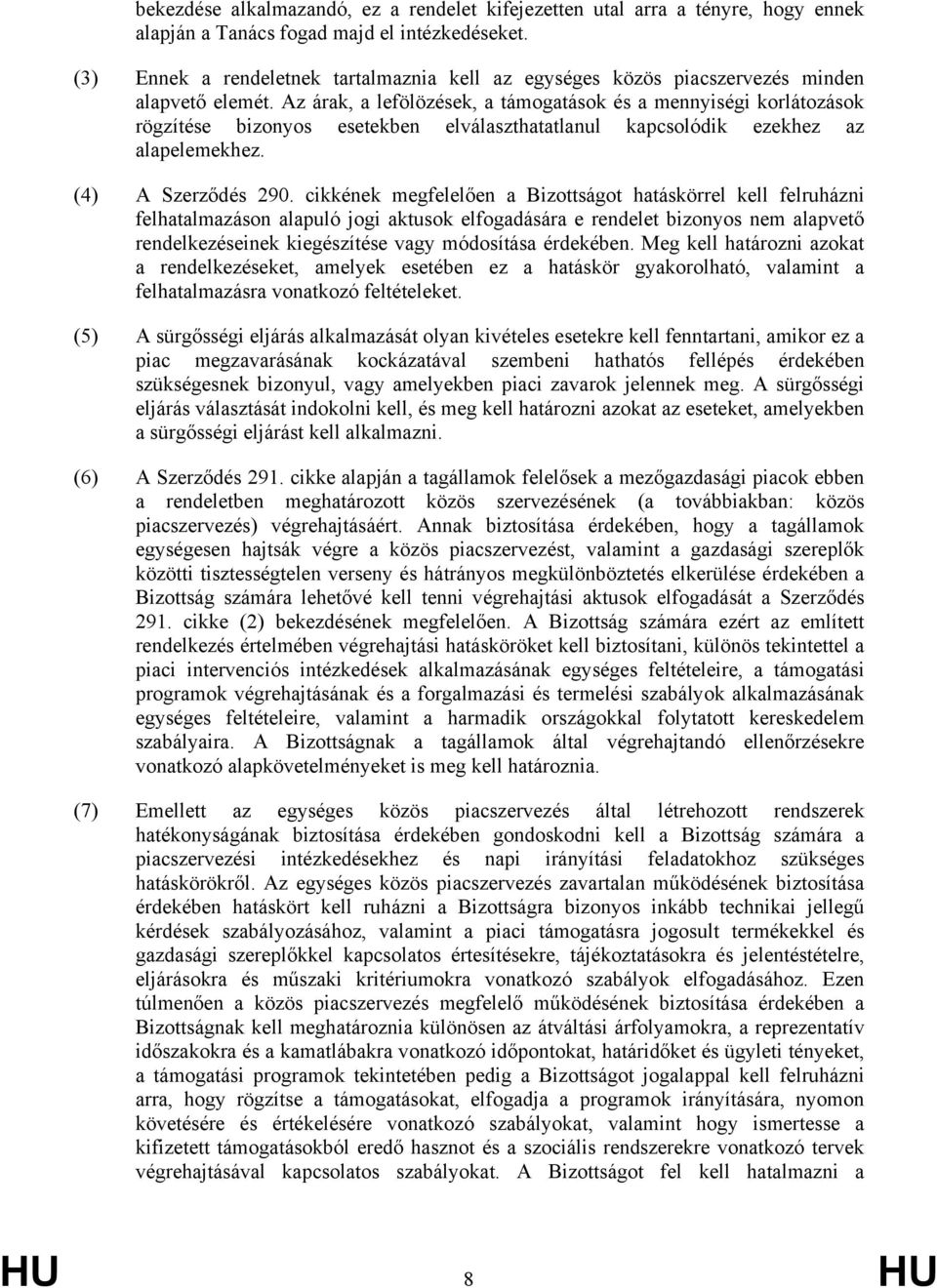 Az árak, a lefölözések, a támogatások és a mennyiségi korlátozások rögzítése bizonyos esetekben elválaszthatatlanul kapcsolódik ezekhez az alapelemekhez. (4) A Szerződés 290.