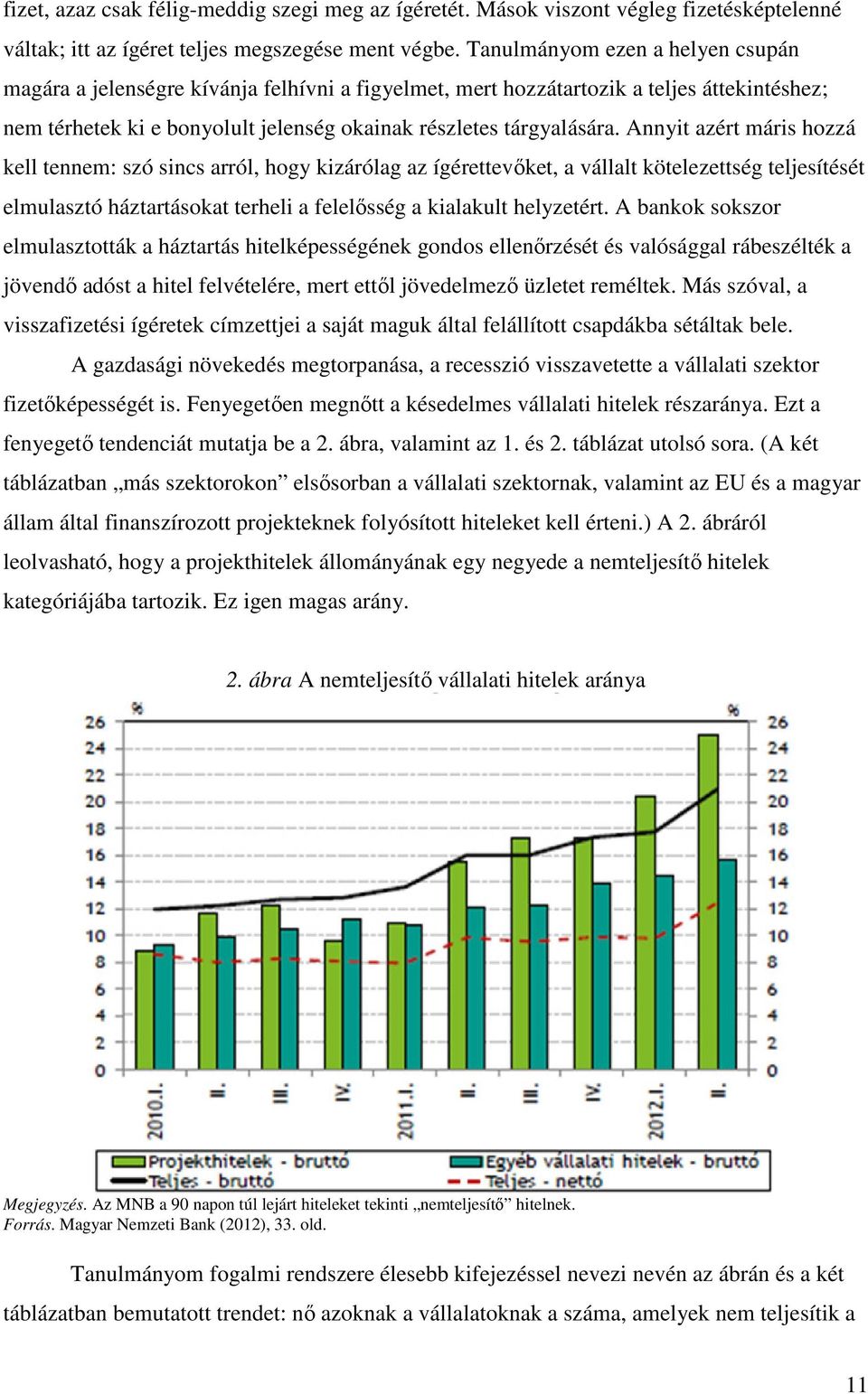 Annyit azért máris hozzá kell tennem: szó sincs arról, hogy kizárólag az ígérettevőket, a vállalt kötelezettség teljesítését elmulasztó háztartásokat terheli a felelősség a kialakult helyzetért.