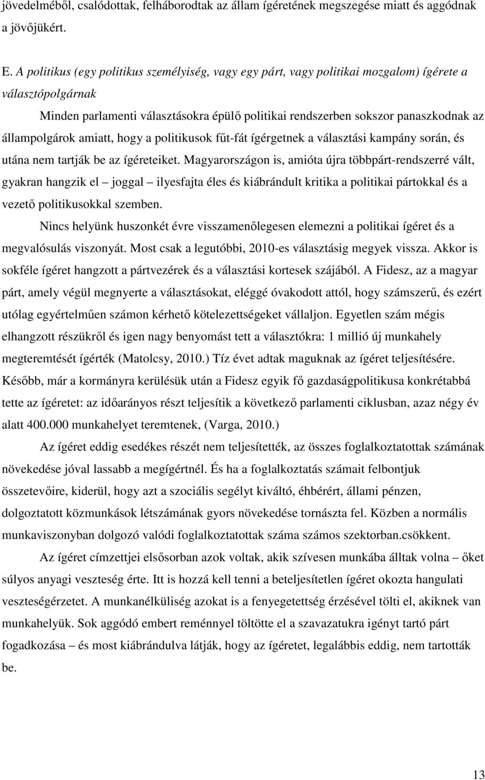 állampolgárok amiatt, hogy a politikusok fűt-fát ígérgetnek a választási kampány során, és utána nem tartják be az ígéreteiket.