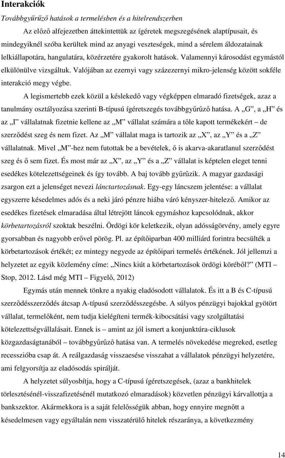 Valójában az ezernyi vagy százezernyi mikro-jelenség között sokféle interakció megy végbe.