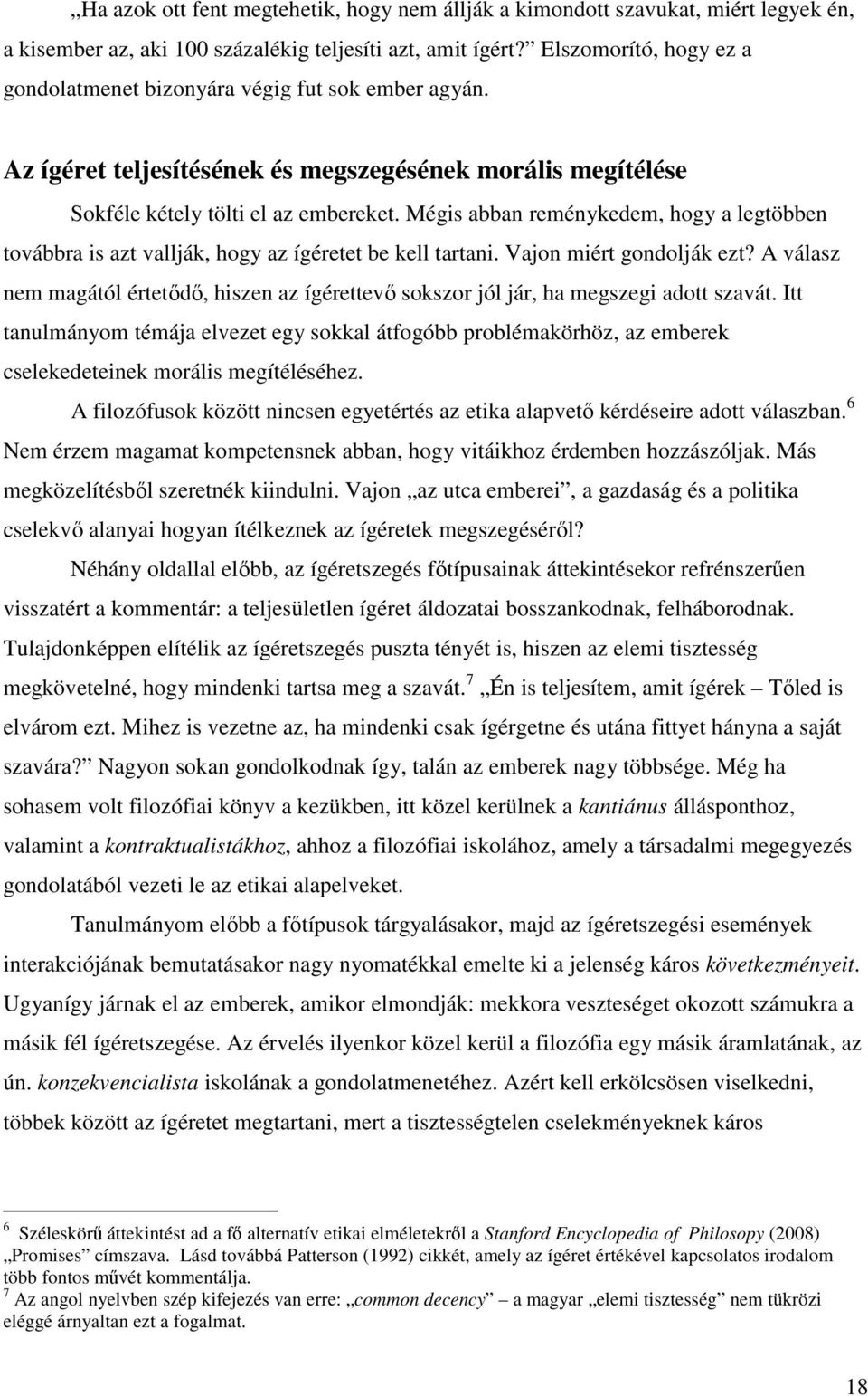 Mégis abban reménykedem, hogy a legtöbben továbbra is azt vallják, hogy az ígéretet be kell tartani. Vajon miért gondolják ezt?