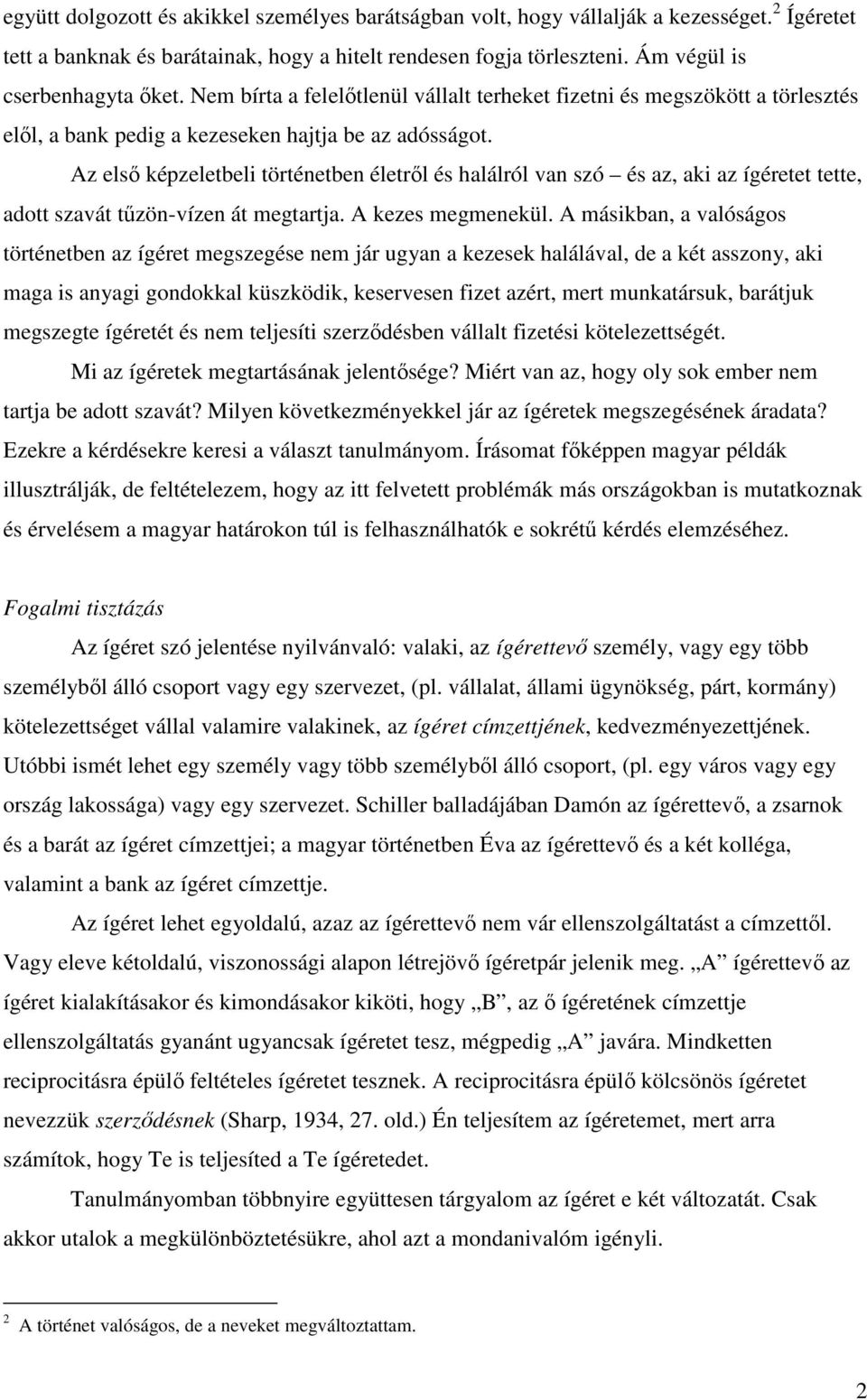 Az első képzeletbeli történetben életről és halálról van szó és az, aki az ígéretet tette, adott szavát tűzön-vízen át megtartja. A kezes megmenekül.