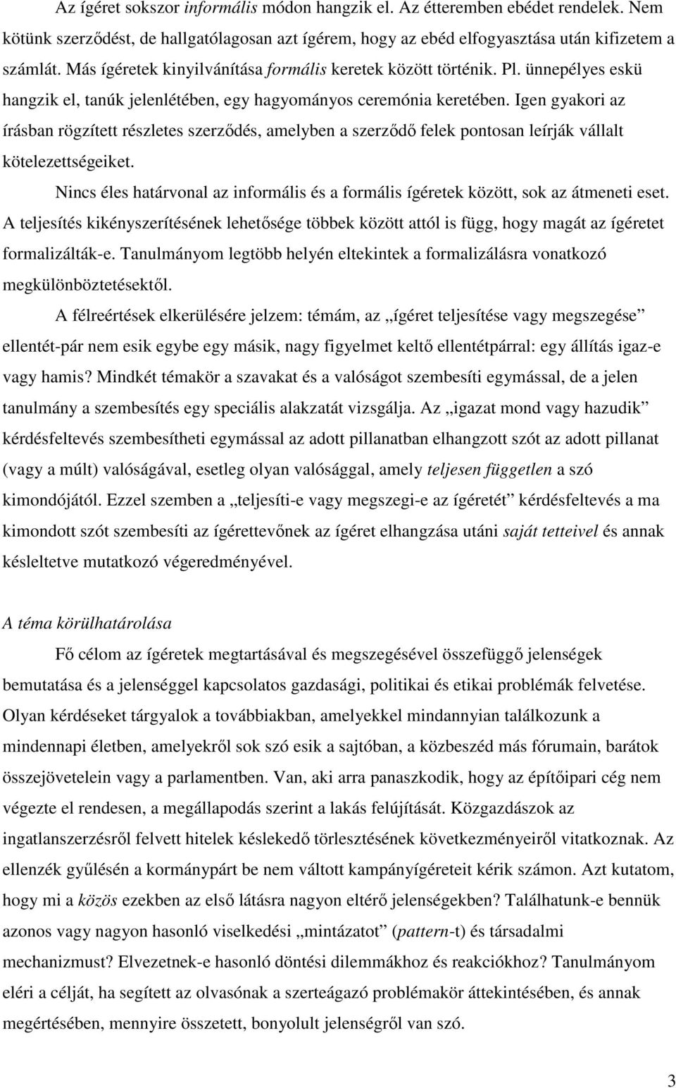 Igen gyakori az írásban rögzített részletes szerződés, amelyben a szerződő felek pontosan leírják vállalt kötelezettségeiket.