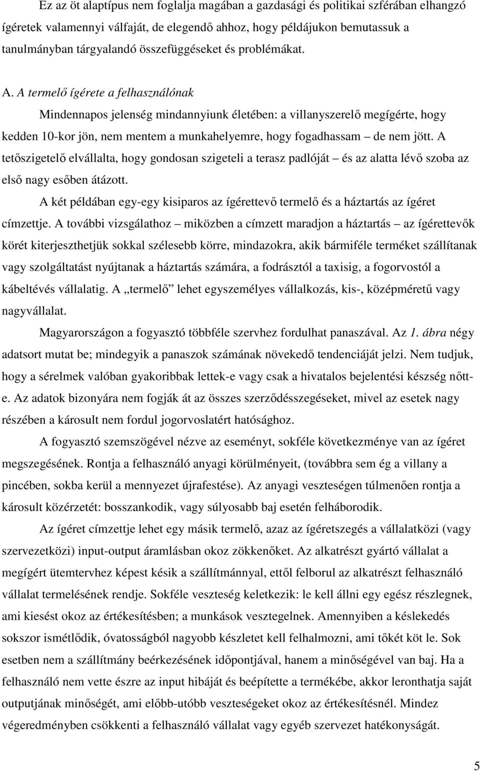 A termelő ígérete a felhasználónak Mindennapos jelenség mindannyiunk életében: a villanyszerelő megígérte, hogy kedden 10-kor jön, nem mentem a munkahelyemre, hogy fogadhassam de nem jött.