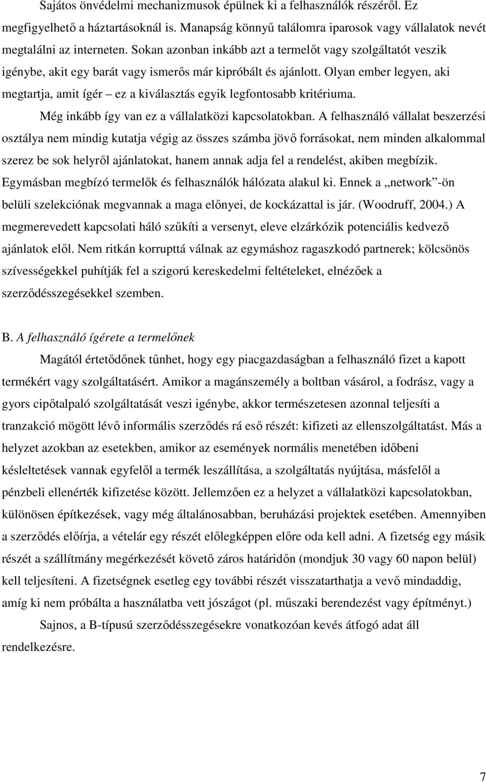 Olyan ember legyen, aki megtartja, amit ígér ez a kiválasztás egyik legfontosabb kritériuma. Még inkább így van ez a vállalatközi kapcsolatokban.