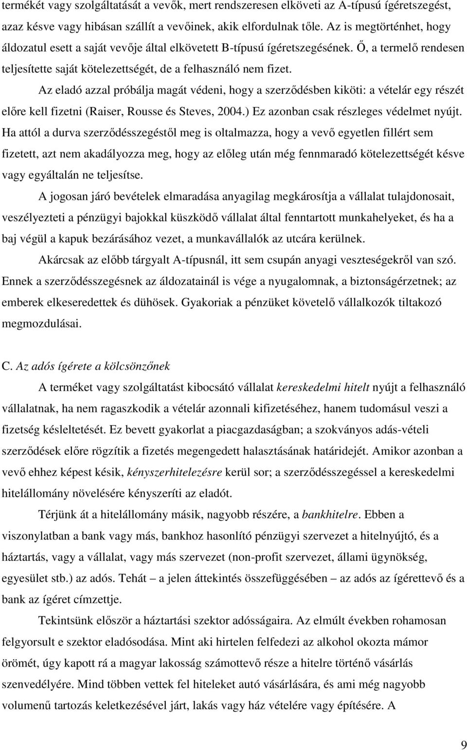 Az eladó azzal próbálja magát védeni, hogy a szerződésben kiköti: a vételár egy részét előre kell fizetni (Raiser, Rousse és Steves, 2004.) Ez azonban csak részleges védelmet nyújt.