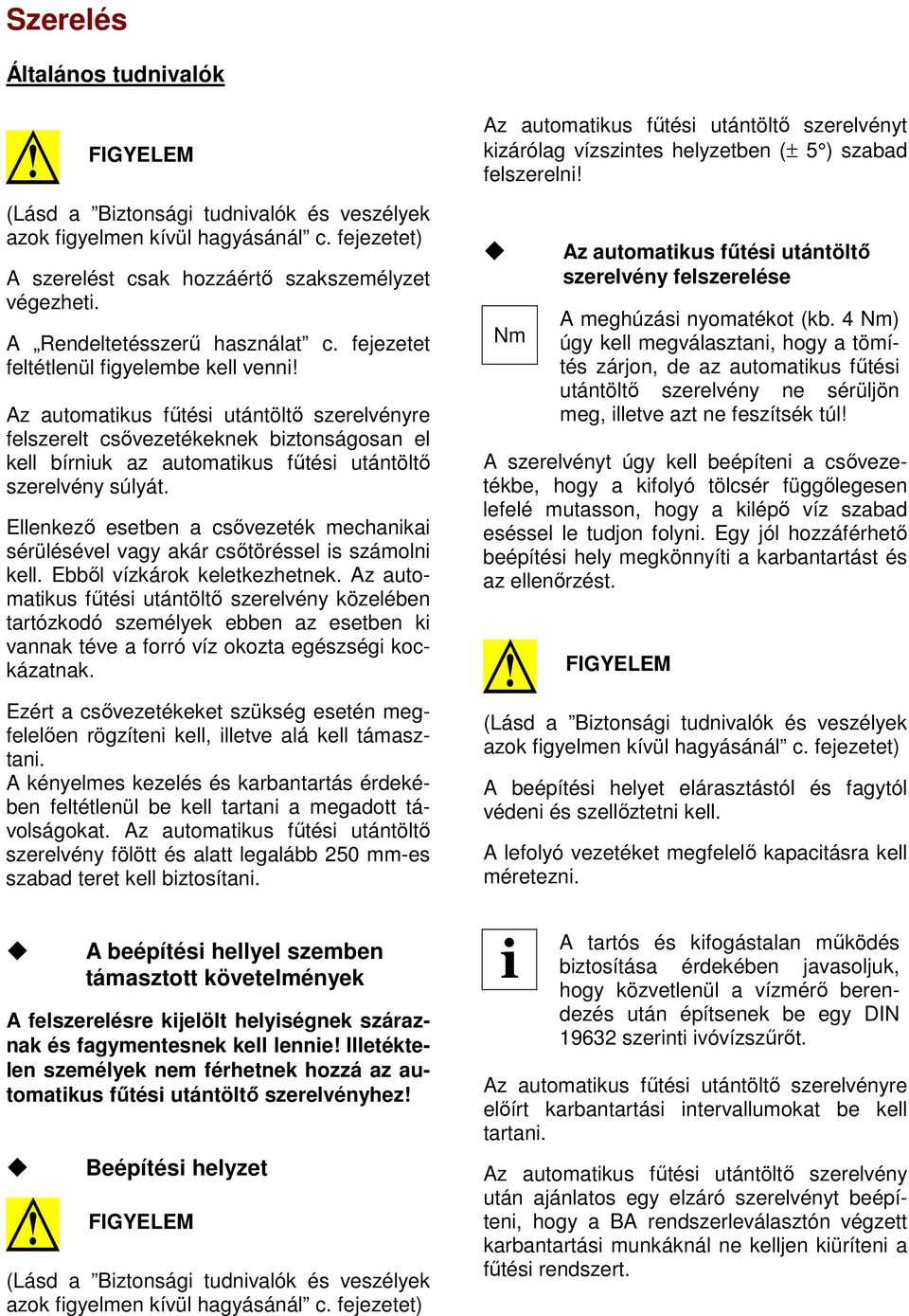 Ellenkezı esetben a csıvezeték mechanikai sérülésével vagy akár csıtöréssel is számolni kell. Ebbıl vízkárok keletkezhetnek.