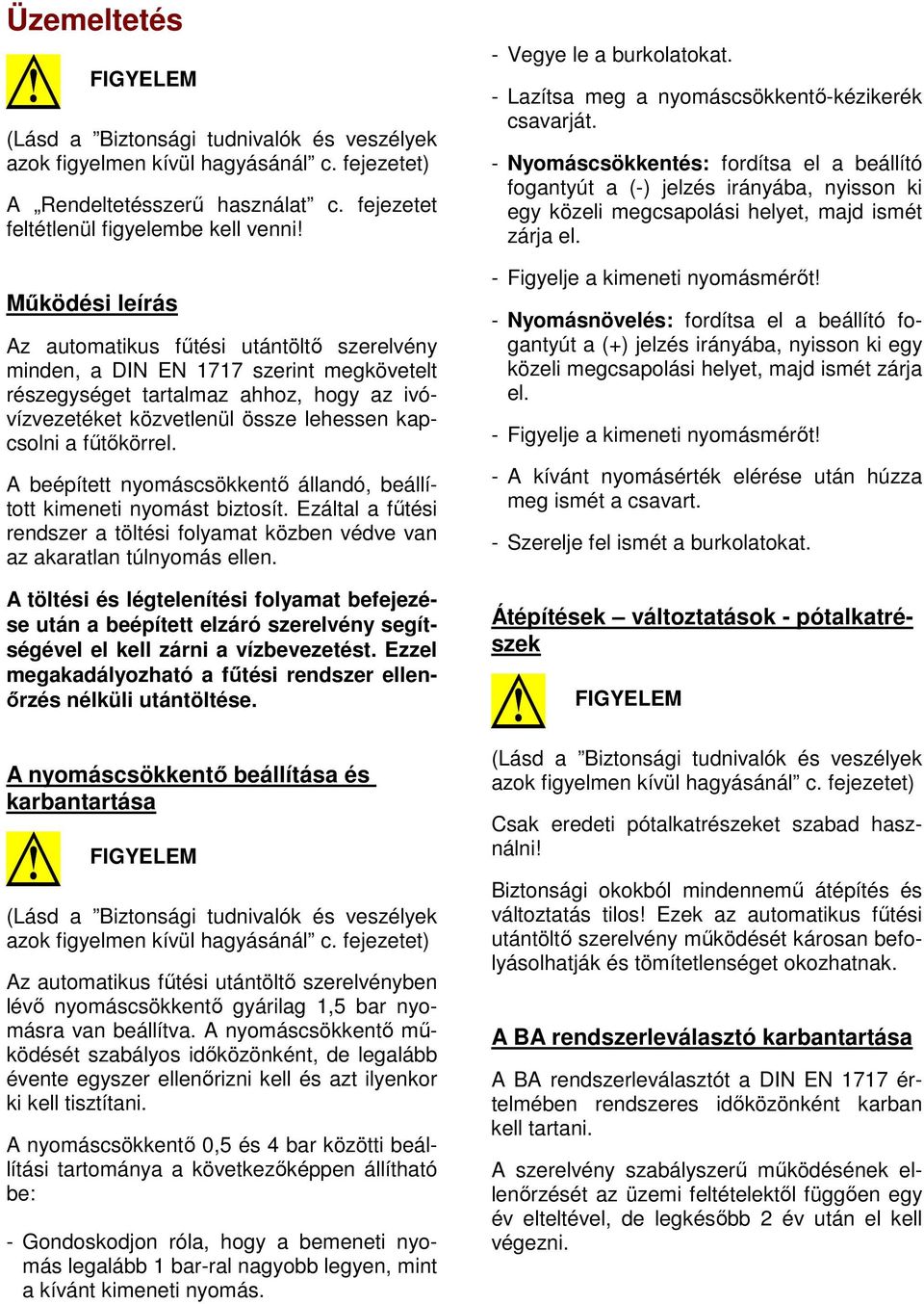 főtıkörrel. A beépített nyomáscsökkentı állandó, beállított kimeneti nyomást biztosít. Ezáltal a főtési rendszer a töltési folyamat közben védve van az akaratlan túlnyomás ellen.