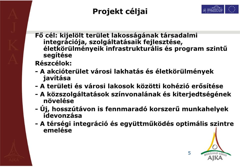 területi és városi lakosok közötti kohézió erősítése - A közszolgáltatások színvonalának és kiterjedtségének növelése - Új,