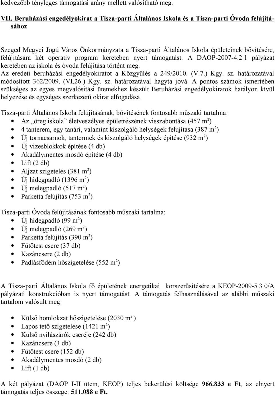 felújítására két operatív program keretében nyert támogatást. A DAOP-2007-4.2.1 pályázat keretében az iskola és óvoda felújítása történt meg.