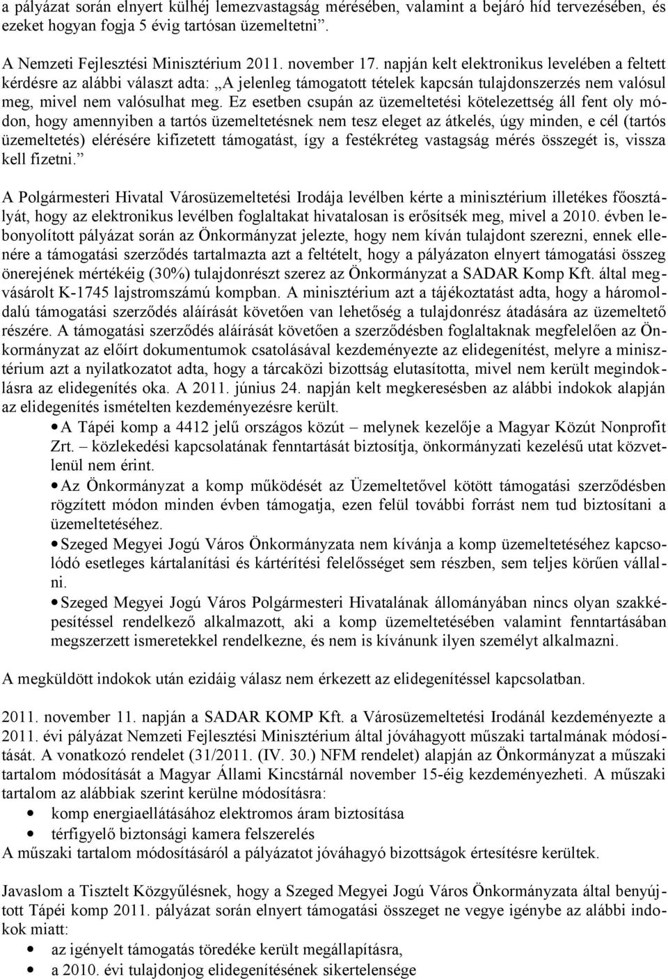 Ez esetben csupán az üzemeltetési kötelezettség áll fent oly módon, hogy amennyiben a tartós üzemeltetésnek nem tesz eleget az átkelés, úgy minden, e cél (tartós üzemeltetés) elérésére kifizetett