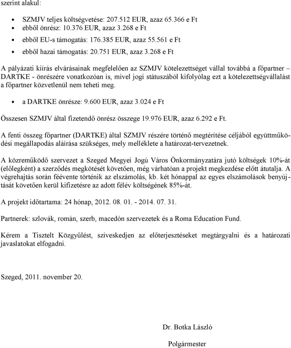 268 e Ft A pályázati kiírás elvárásainak megfelelően az SZMJV kötelezettséget vállal továbbá a főpartner DARTKE - önrészére vonatkozóan is, mivel jogi státuszából kifolyólag ezt a