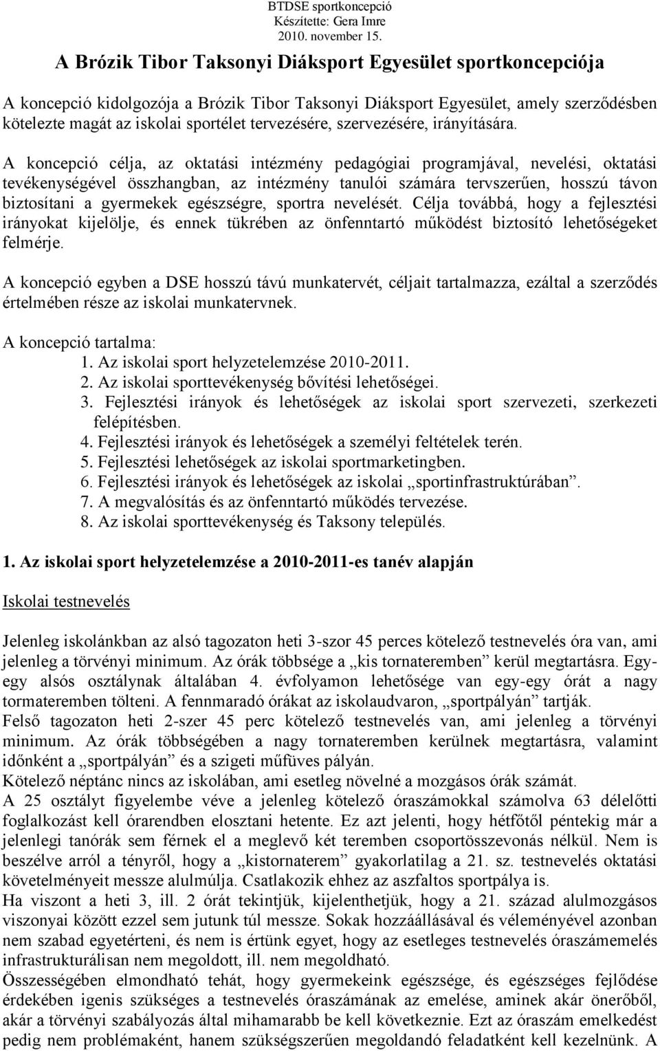 A koncepció célja, az oktatási intézmény pedagógiai programjával, nevelési, oktatási tevékenységével összhangban, az intézmény tanulói számára tervszerűen, hosszú távon biztosítani a gyermekek